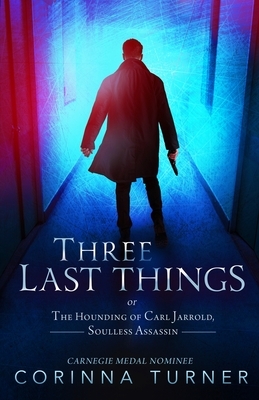 Three Last Things: or The Hounding of Carl Jarrold, Soulless Assassin by Corinna Turner