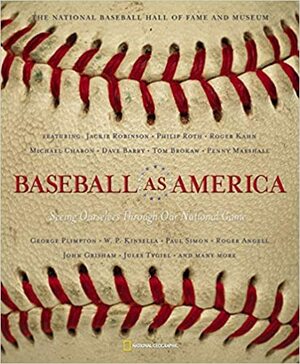 Baseball as America: Seeing Ourselves Through Our National Game by National Geographic, National Baseball Hall Of Fame