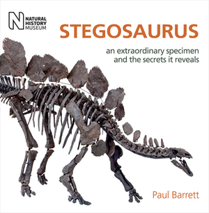 Stegosaurus: An Extraordinary Specimen and the Secrets It Reveals by Paul Barrett