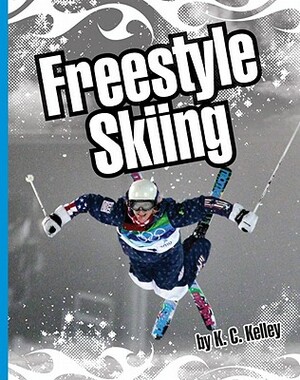 Freestyle Skiing by K. C. Kelley