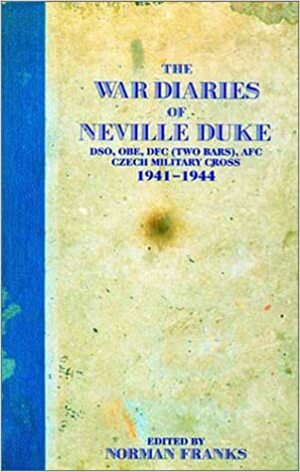 The War Diaries of Neville Duke: DSO, OBE, DFC (Two Bars), AFC Czech Military Cross 1941-1944 by Norman Franks