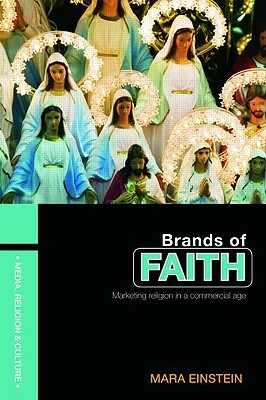 Brands of Faith: Marketing Religion in a Commercial Age by Mara Einstein