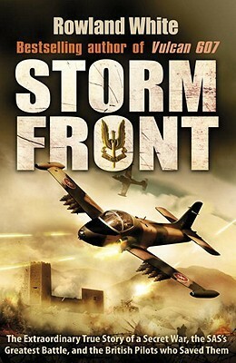 Storm Front: The Epic True Story of a Secret War, the SAS's Greatest Battle, and the British Pilots who Saved Them by Rowland White