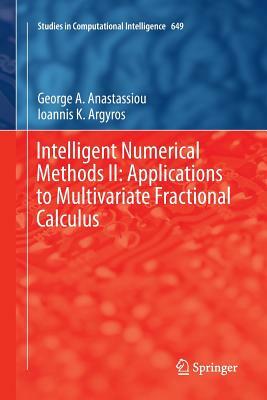 Intelligent Numerical Methods II: Applications to Multivariate Fractional Calculus by Ioannis K. Argyros, George a. Anastassiou