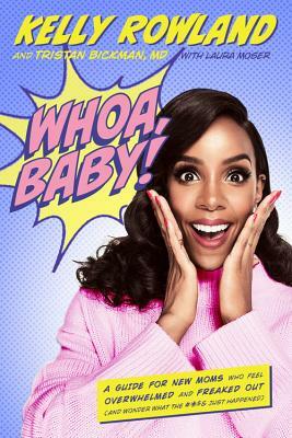 Whoa, Baby!: A Guide for New Moms Who Feel Overwhelmed and Freaked Out (and Wonder What the #*$& Just Happened) by Kelly Rowland, Tristan Bickman