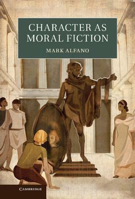 Character as Moral Fiction by Mark Alfano