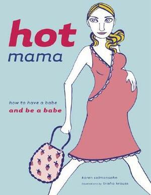 Hot Mama: How to Have a Babe and Be a Babe by Trisha Krauss, Karen Salmansohn