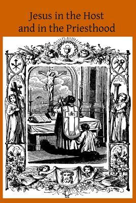 Jesus in the Host and in the Priesthood: Chapters Excerpted from the Life of the Reverend Mother St. Teresa of Jesus, Abbess of the Convent of the Poo by Teresa of Jesus