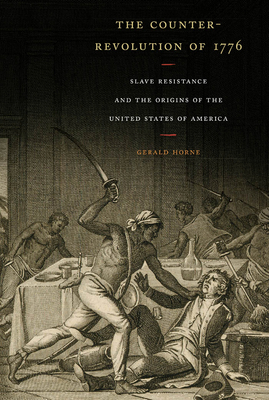 The Counter-Revolution of 1776: Slave Resistance and the Origins of the United States of America by Gerald Horne