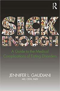 Sick Enough: A Guide to the Medical Complications of Eating Disorders by Jennifer L. Gaudiani