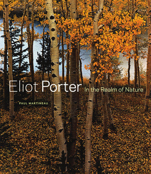 Eliot Porter: In the Realm of Nature by Michael Brune, Paul Martineau