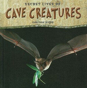 Secret Lives of Cave Creatures by Sara Swan Miller