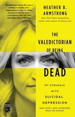 The Valedictorian of Being Dead: My Struggle with Suicidal Depression by Heather B. Armstrong