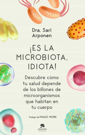 ¡Es la microbiota, idiota!: Descubre cómo tu salud depende de los billones de microorganismos que habitan en tu cuerpo by Sari Arponen
