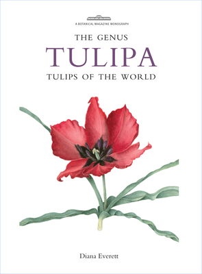 The Genus Tulipa: Tulips of the World by Diana Everett