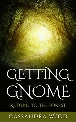 Fairy Tales: Getting Gnome: Return to the Forest by Cassandra Wood