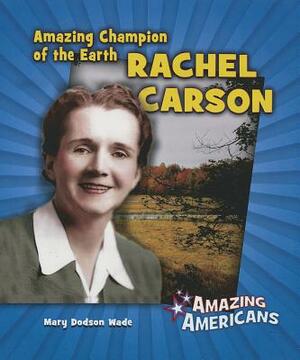 Amazing Champion of the Earth Rachel Carson by Mary Dodson Wade