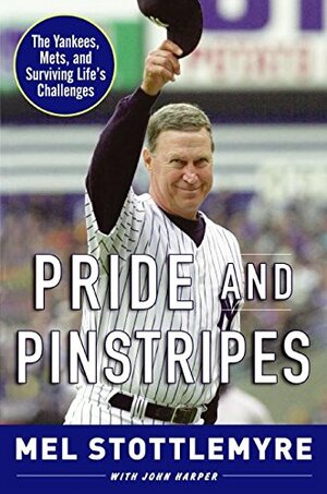 Pride and Pinstripes: The Yankees, Mets, and Surviving Life's Challenges by John Harper, Mel Stottlemyre