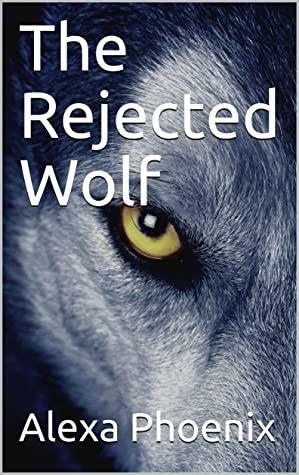 The Rejected Wolf by Alexa Phoenix