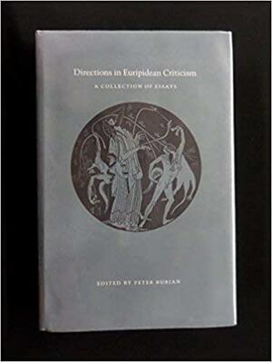 Directions in Euripidean Criticism: A Collection of Essays by Peter Burian