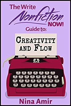 The Write Nonfiction NOW! Guide to Creativity and Flow by Mary E. Knippel, Michael J. Gelb, Nina Amir, Laura West, James C. Kaufman, Joel Friedlander, David Rasch