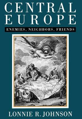 Central Europe: Enemies, Neighbors, Friends by Lonnie Johnson