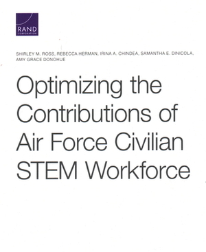 Optimizing the Contributions of Air Force Civilian STEM Workforce by Irina a. Chindea, Shirley M. Ross, Rebecca Herman