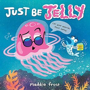 Just Be Jelly by Maddie Frost