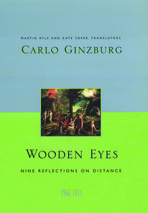 Wooden Eyes: Nine Reflections on Distance by Carlo Ginzburg