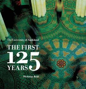 The University of Auckland: The First 125 Years by Nicholas Reid