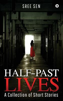 Half-Past Lives: A Collection of Short Stories by Sree Sen