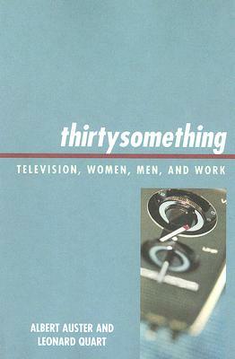 Thirtysomething: Television, Women, Men, and Work by Leonard Quart, Albert Auster