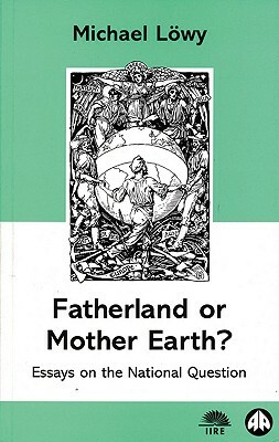 Fatherland or Mother Earth?: Essays on the National Question by Michael Löwy