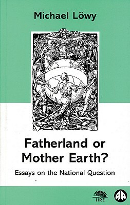 Fatherland or Mother Earth?: Essays on the National Question by Michael Löwy