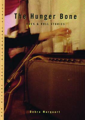The Hunger Bone: Rock & Roll Stories by Debra Marquart