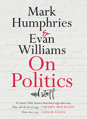 On Politics and Stuff by Mark Humphries, Evan Williams