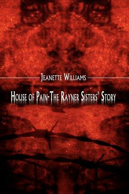 House of Pain-The Rayner Sisters' Story by Jeanette Williams