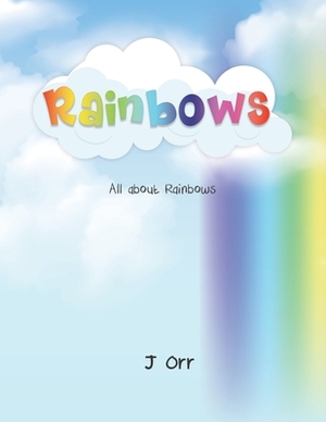 Rainbows by J. Orr