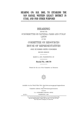 Hearing on H.R. 3605, to establish the San Rafael Western Legacy District in Utah, and for other purposes by Committee on Resources (house), United States Congress, United States House of Representatives