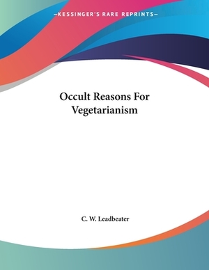 Occult Reasons for Vegetarianism by C. W. Leadbeater