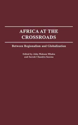 Africa at the Crossroads: Between Regionalism and Globalization by John Mukum Mbaku