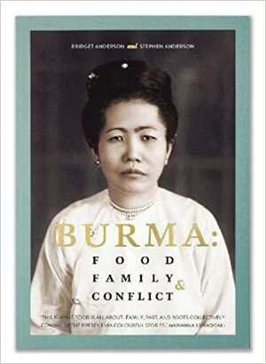 Burma: Food, Family & Conflict by Stephen Anderson, Bridget Anderson
