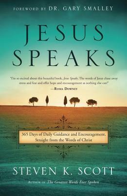 Jesus Speaks: 365 Days of Guidance and Encouragement, Straight from the Words of Christ by Steven K. Scott