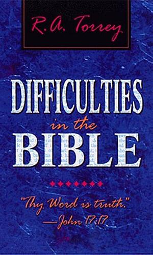 Difficulties in the Bible by Reuben A. Torrey, Reuben A. Torrey