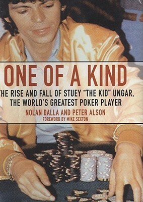 One of a Kind: The Story of Stuey The Kid Ungar, the World\'s Greatest Poker Player by Peter Alson, Joe Barrett, Nolan Dalla