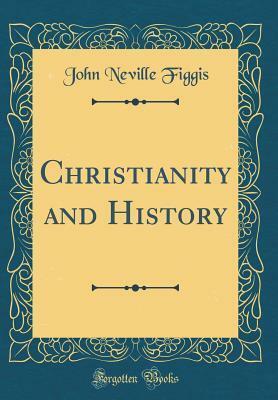 Christianity and History (Classic Reprint) by John Neville Figgis