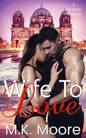 Wife To Love by M.K. Moore