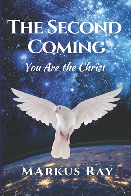 The Second Coming: You Are The Christ by Markus Ray, Sondra Ray