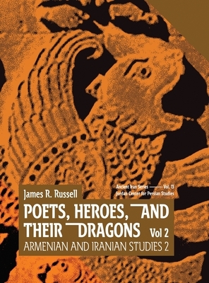 Poets, Heroes, and Their Dragons: Armenian and Iranian Studies 2 - Vol 2 by James R. Russell