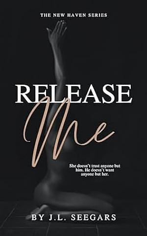 Release Me: The New Haven Series- Book #3 by J.L. Seegars